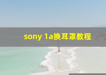 sony 1a换耳罩教程